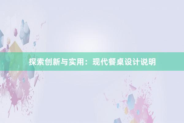 探索创新与实用：现代餐桌设计说明